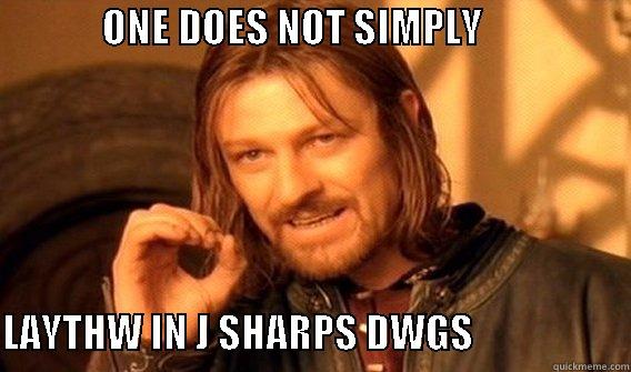              ONE DOES NOT SIMPLY                                                                            LAYTHW IN J SHARPS DWGS                    One Does Not Simply