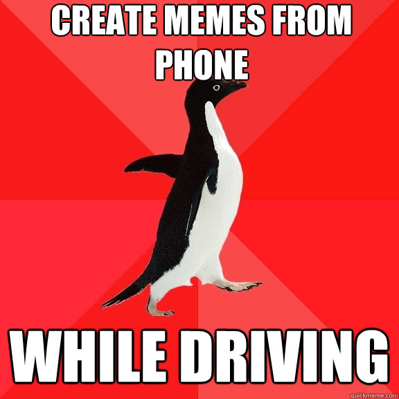 Create memes from phone while driving  Socially Awesome Penguin