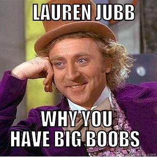          LAUREN JUBB                      WHY YOU HAVE BIG BOOBS  Creepy Wonka