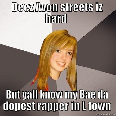 DEEZ AVON STREETS IZ HARD  BUT YALL KNOW MY BAE DA DOPEST RAPPER IN L TOWN Musically Oblivious 8th Grader