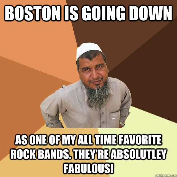 BOSTON IS GOING DOWN AS ONE OF MY ALL TIME FAVORITE ROCK BANDS. THEY'RE ABSOLUTLEY FABULOUS!  Ordinary Muslim Man