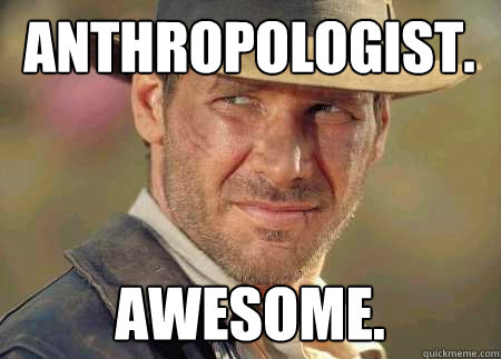 anthropologist. awesome. - anthropologist. awesome.  Indiana Jones Life Lessons