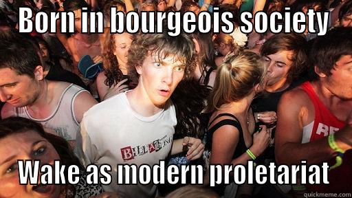 Class consciousness - BORN IN BOURGEOIS SOCIETY WAKE AS MODERN PROLETARIAT Sudden Clarity Clarence