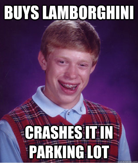 Buys Lamborghini Crashes it in parking lot - Buys Lamborghini Crashes it in parking lot  Bad Luck Brian