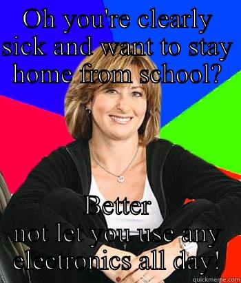 OH YOU'RE CLEARLY SICK AND WANT TO STAY HOME FROM SCHOOL? BETTER NOT LET YOU USE ANY ELECTRONICS ALL DAY! Sheltering Suburban Mom