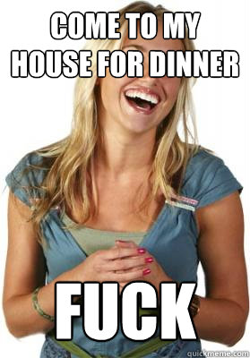 Come to my house for dinner fuck  Friend Zone Fiona