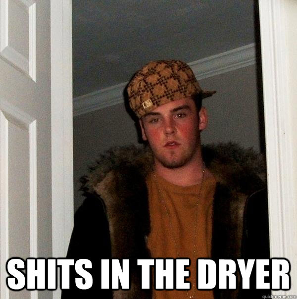  shits in the dryer  Scumbag Steve