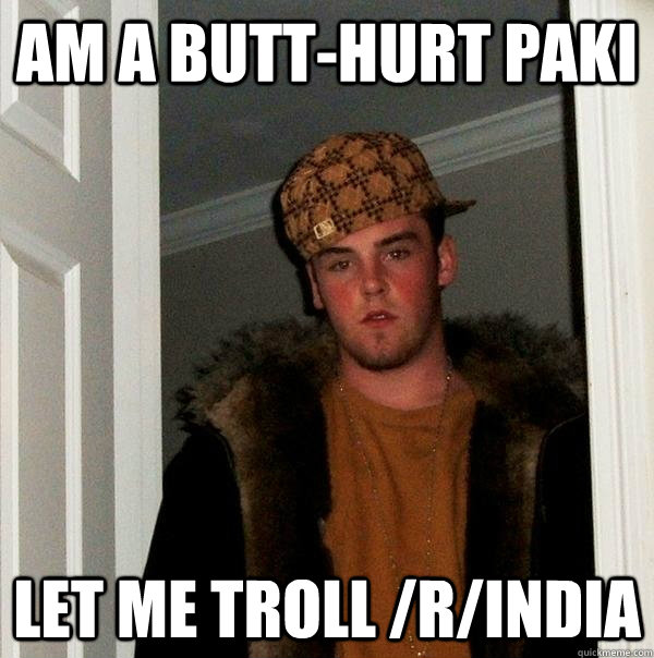 Am a butt-hurt Paki Let me troll /r/India  Scumbag Steve