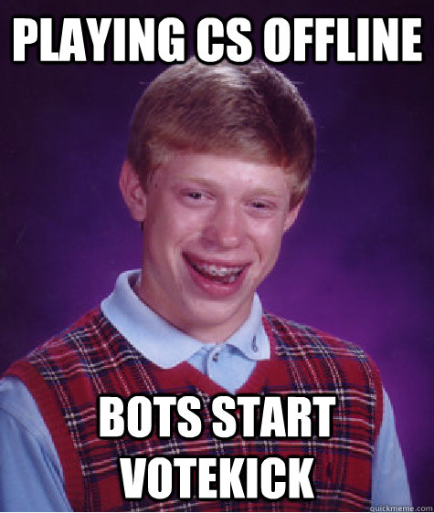 PLAYING CS OFFLINE BOTS START VOTEKICK  Bad Luck Brian