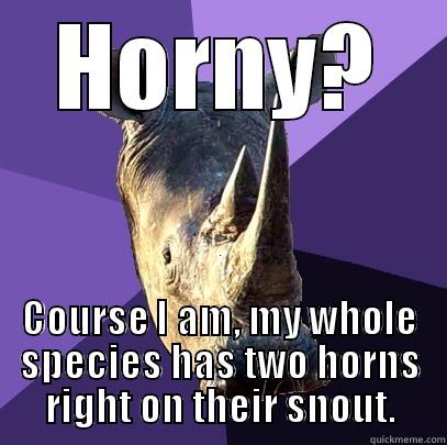 HORNY? COURSE I AM, MY WHOLE SPECIES HAS TWO HORNS RIGHT ON THEIR SNOUT. Sexually Oblivious Rhino