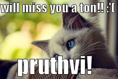 WILL MISS YOU A TON!! :'(  PRUTHVI!  First World Problems Cat