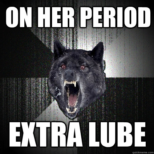 On Her Period Extra lube  Insanity Wolf