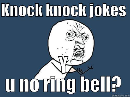 KNOCK KNOCK JOKES  Y U NO RING BELL? Y U No