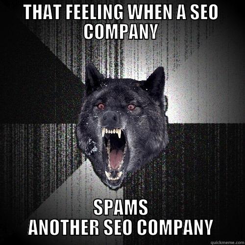 THAT FEELING WHEN A SEO COMPANY SPAMS ANOTHER SEO COMPANY Insanity Wolf