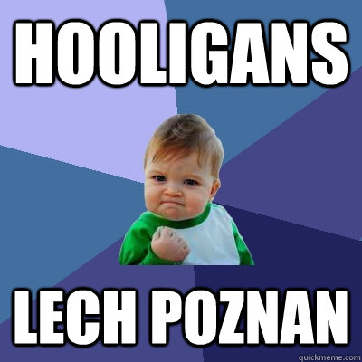 HOOLIGANS LECH POZNAN - HOOLIGANS LECH POZNAN  Success Kid