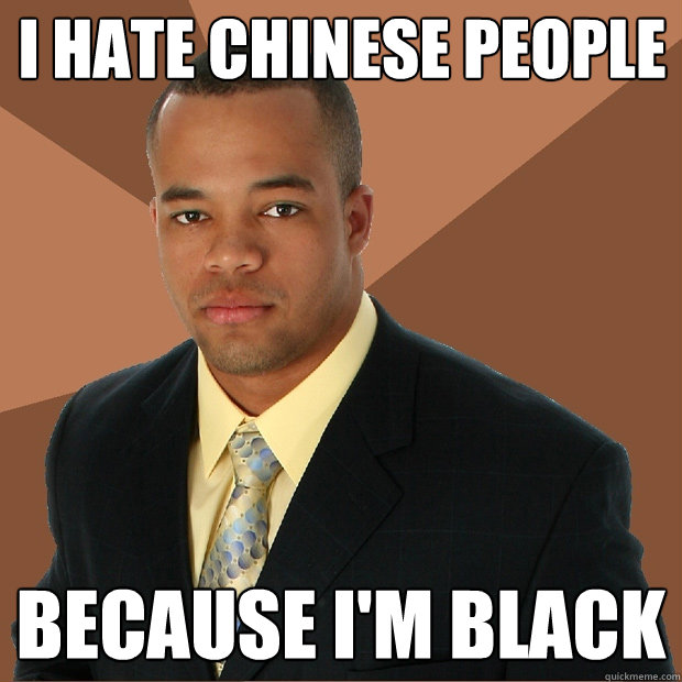 I hate Chinese people  because I'm black - I hate Chinese people  because I'm black  Successful Black Man