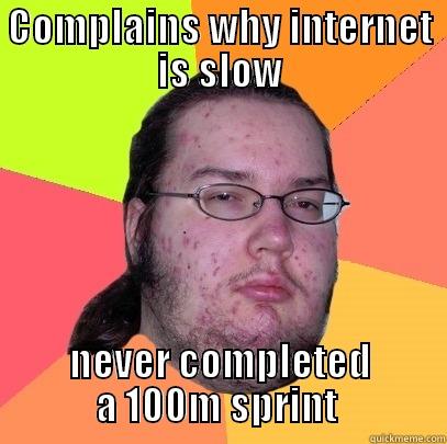 COMPLAINS WHY INTERNET IS SLOW NEVER COMPLETED A 100M SPRINT  Butthurt Dweller