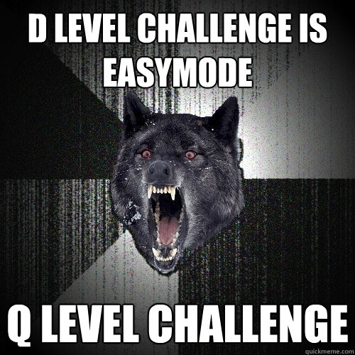 D Level Challenge is easymode q level challenge  Insanity Wolf