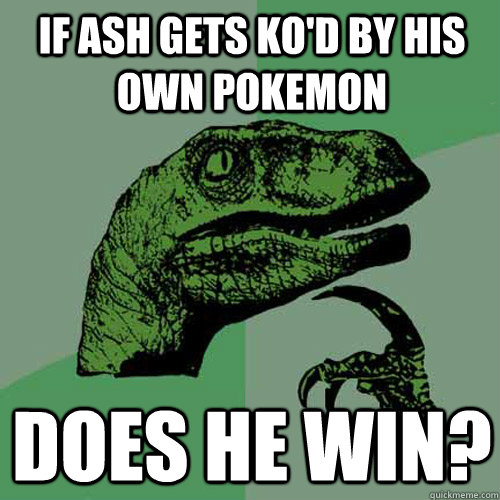 If Ash gets KO'd by his own Pokemon Does He win?  Philosoraptor