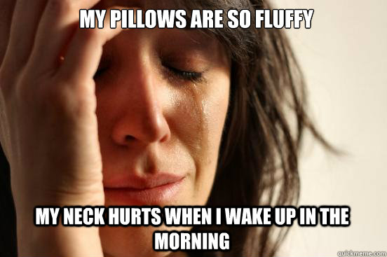 my-pillows-are-so-fluffy-my-neck-hurts-when-i-wake-up-in-the-morning