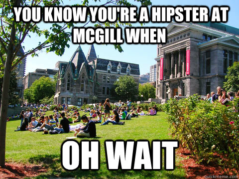  you know you're a hipster at mcgill when oh wait   McGill Meme