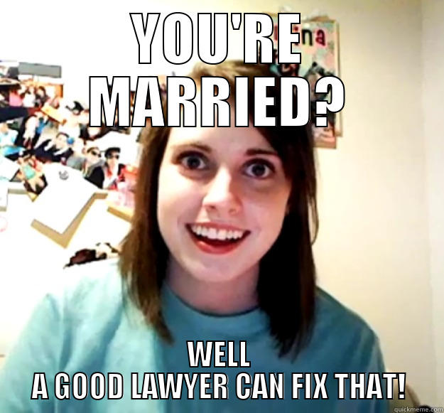 VERONICA CRAYE - YOU'RE MARRIED? WELL A GOOD LAWYER CAN FIX THAT! Overly Attached Girlfriend