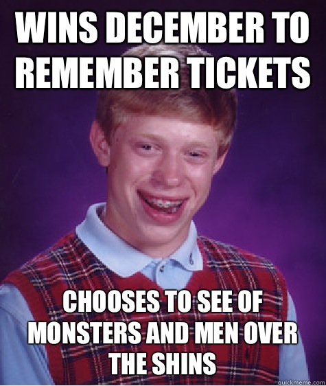 Wins December to Remember Tickets  Chooses to see Of Monsters and Men over THE SHINS   Bad Luck Brian