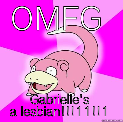 OMFG GABRIELLE'S A LESBIAN!!!11!!1 Slowpoke