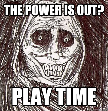 The power is out? Play time - The power is out? Play time  Horrifying Houseguest