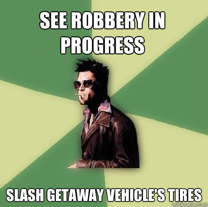 See Robbery In Progress Slash Getaway Vehicle's Tires  Helpful Tyler Durden