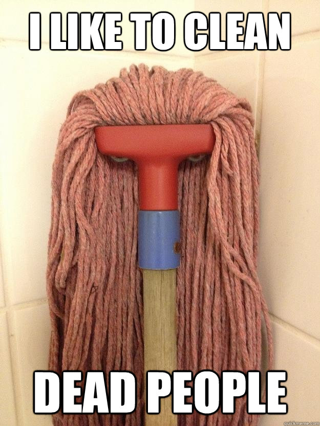 i like to clean dead people  Insanity Mop