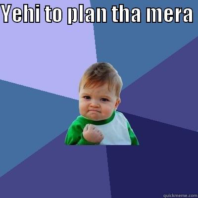 Oh yeah - YEHI TO PLAN THA MERA   Success Kid