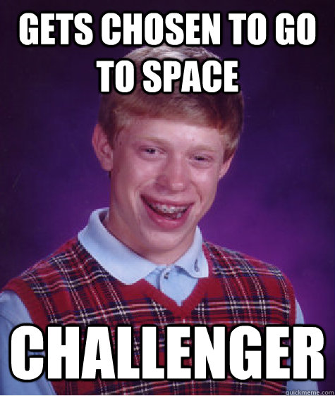 gets Chosen to go to space challenger - gets Chosen to go to space challenger  Bad Luck Brian