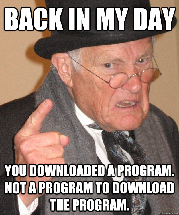 Back in my day you downloaded a program.  Not a program to download the program.  