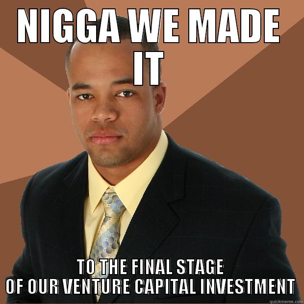 NIGGA WE MADE IT TO THE FINAL STAGE OF OUR VENTURE CAPITAL INVESTMENT Successful Black Man