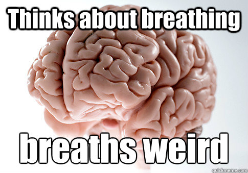 Thinks about breathing breaths weird  - Thinks about breathing breaths weird   Scumbag Brain