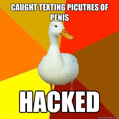 caught texting picutres of penis hacked  Tech Impaired Duck