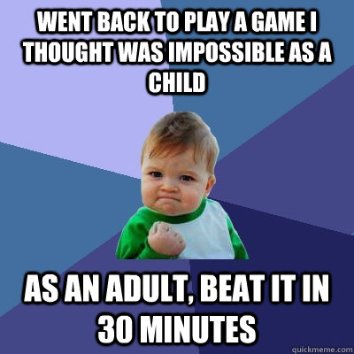 Went back to play a game I thought was impossible as a child As an adult, beat it in 30 minutes - Went back to play a game I thought was impossible as a child As an adult, beat it in 30 minutes  Success Kid