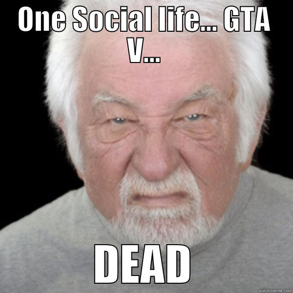 ONE SOCIAL LIFE... GTA V... DEAD Misc