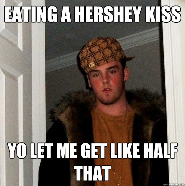 Eating a hershey kiss Yo let me get like half that - Eating a hershey kiss Yo let me get like half that  Scumbag Steve