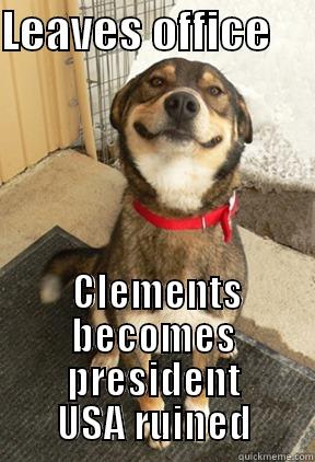 LEAVES OFFICE       CLEMENTS BECOMES PRESIDENT USA RUINED Good Dog Greg