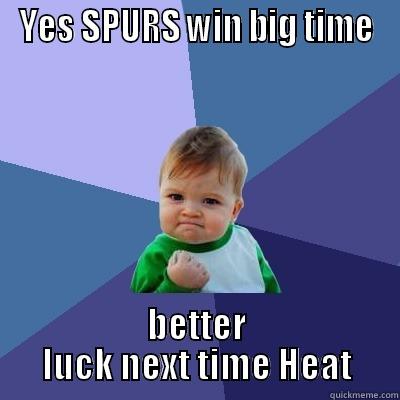 Spurs rule - YES SPURS WIN BIG TIME BETTER LUCK NEXT TIME HEAT Success Kid