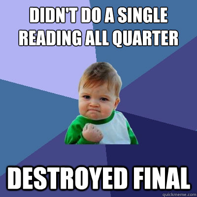 Didn't do a single reading all quarter Destroyed Final  Success Kid