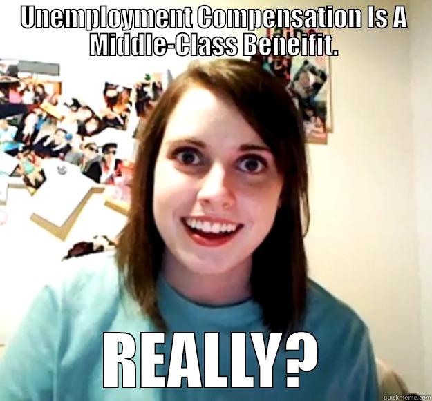 UNEMPLOYMENT COMPENSATION IS A MIDDLE-CLASS BENEIFIT. REALLY? Overly Attached Girlfriend