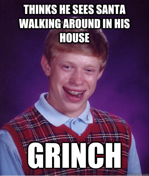 Thinks he sees Santa walking around in his house grinch  Bad Luck Brian