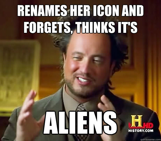 Renames her icon and forgets, thinks it's Aliens  Ancient Aliens