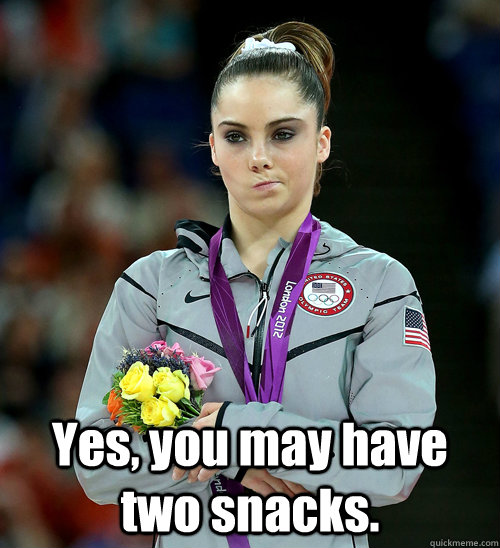  Yes, you may have two snacks.  McKayla Not Impressed