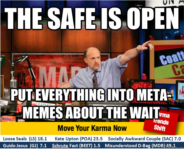 THE SAFE IS OPEN Put everything into meta-memes about the wait  Jim Kramer with updated ticker