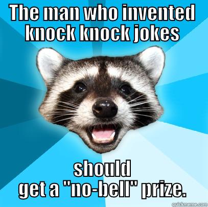 The man who invented knock knock jokes should get a 