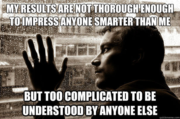 My results are not thorough enough to impress anyone smarter than me but too complicated to be understood by anyone else  Over-Educated Problems